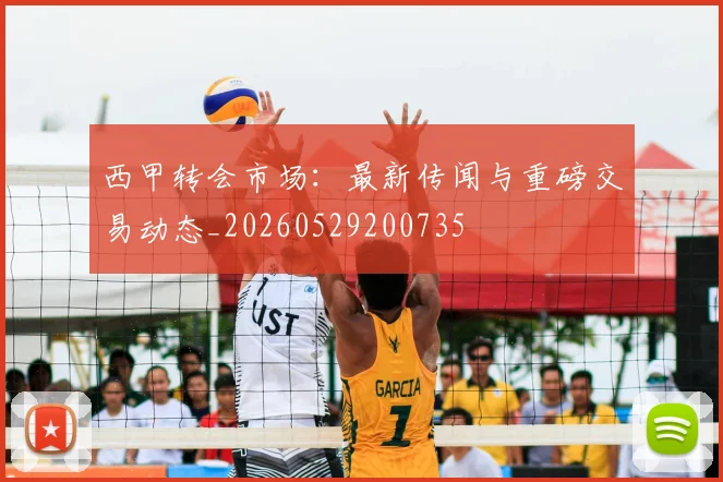 西甲转会市场:最新传闻与重磅交易动态_20260529200735
