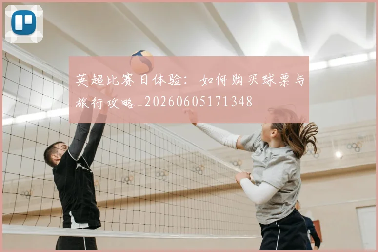 英超比赛日体验:如何购买球票与旅行攻略_20260605171348