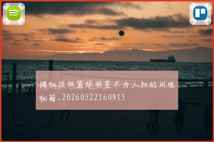 揭秘顶级篮球明星不为人知的训练秘籍_20260522160915