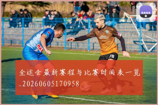 全运会最新赛程与比赛时间表一览_20260605170958