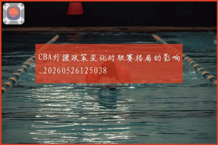 CBA外援政策变化对联赛格局的影响_20260526125038